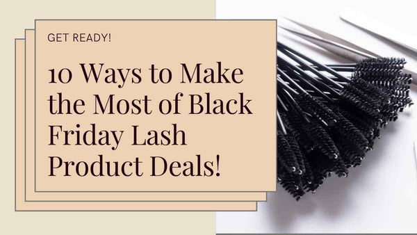 10 Ways to Make the Most of Black Friday Lash Deals!